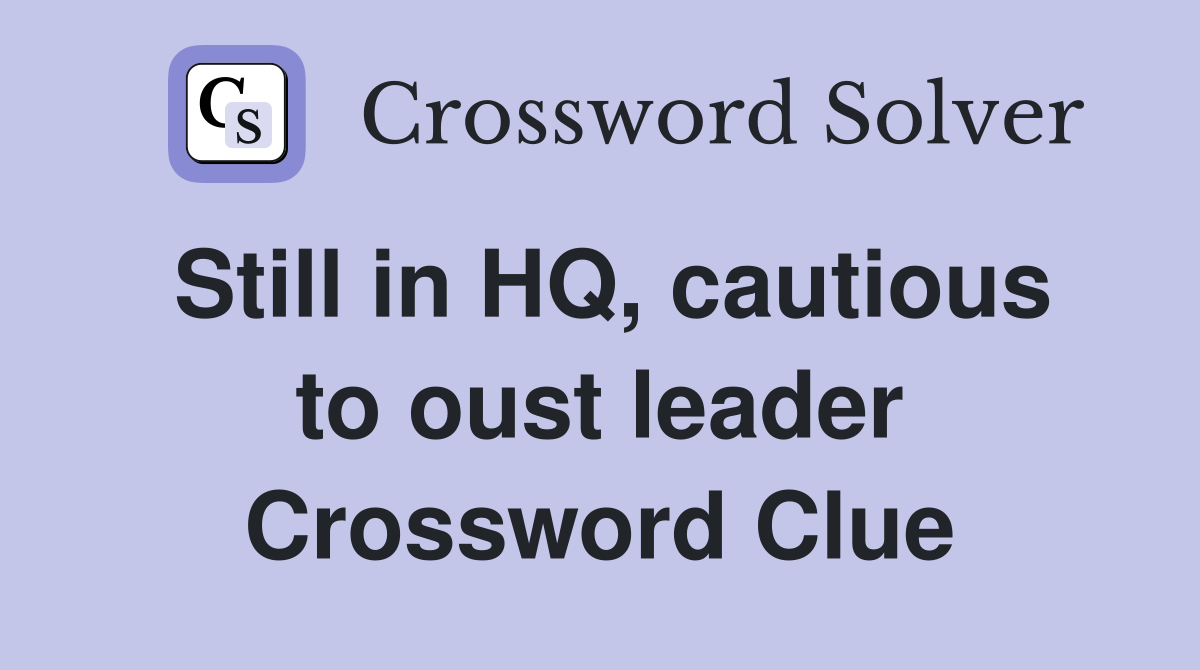 Still in HQ, cautious to oust leader Crossword Clue Answers Crossword Solver